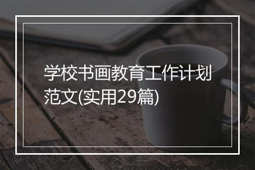 学校书画教育工作计划范文(实用29篇)