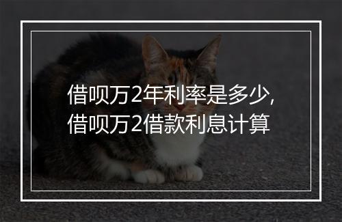 借呗万2年利率是多少,借呗万2借款利息计算