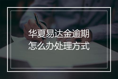 华夏易达金逾期怎么办处理方式
