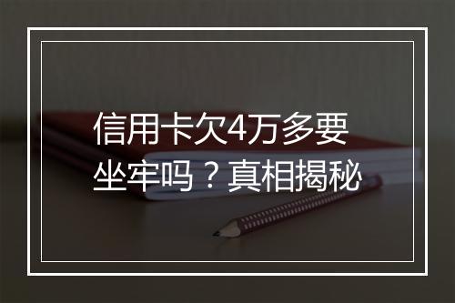 信用卡欠4万多要坐牢吗？真相揭秘