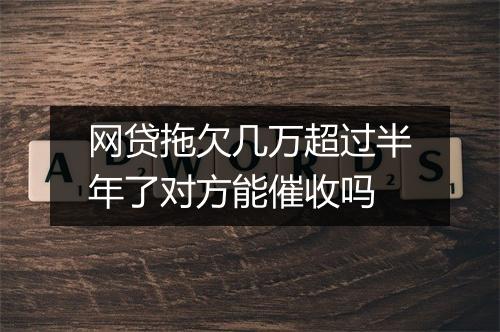 网贷拖欠几万超过半年了对方能催收吗