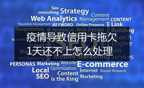 疫情导致信用卡拖欠1天还不上怎么处理