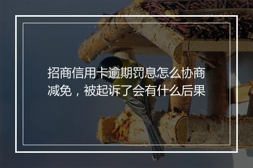 招商信用卡逾期罚息怎么协商减免，被起诉了会有什么后果