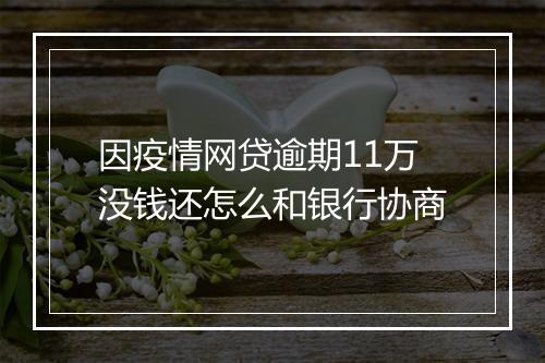 因疫情网贷逾期11万没钱还怎么和银行协商