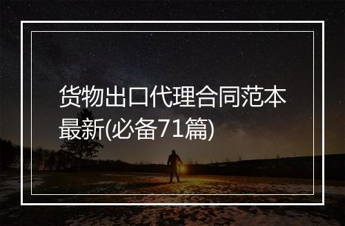 货物出口代理合同范本最新(必备71篇)