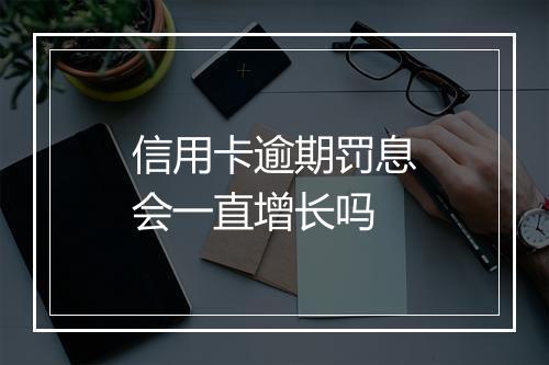 信用卡逾期罚息会一直增长吗
