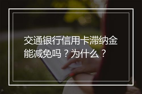 交通银行信用卡滞纳金能减免吗？为什么？