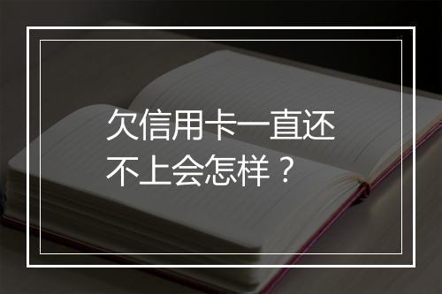 欠信用卡一直还不上会怎样？