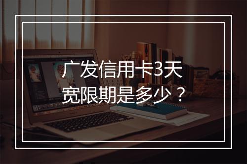 广发信用卡3天宽限期是多少？