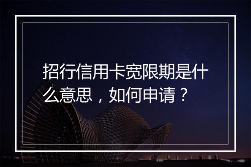 招行信用卡宽限期是什么意思，如何申请？
