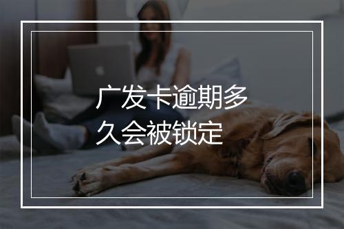 广发卡逾期多久会被锁定