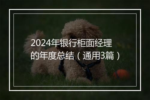 2024年银行柜面经理的年度总结（通用3篇）