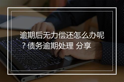 逾期后无力偿还怎么办呢？债务逾期处理 分享