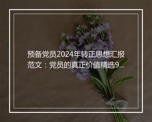 预备党员2024年转正思想汇报范文：党员的真正价值精选9篇