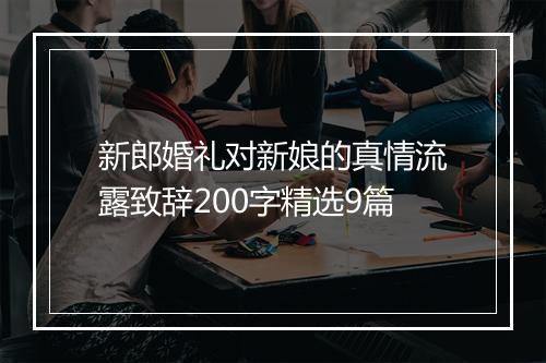 新郎婚礼对新娘的真情流露致辞200字精选9篇