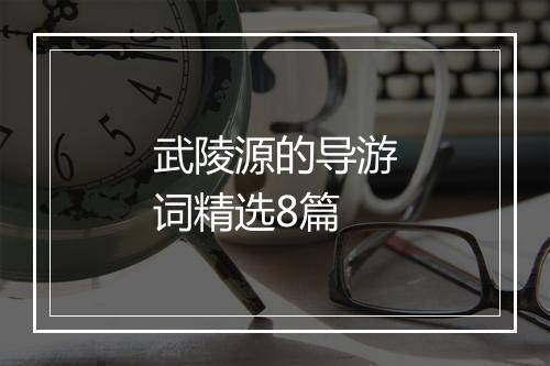 武陵源的导游词精选8篇