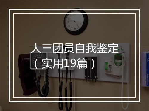 大三团员自我鉴定（实用19篇）