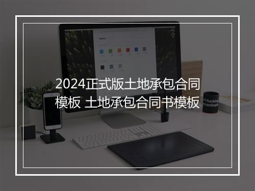 2024正式版土地承包合同模板 土地承包合同书模板
