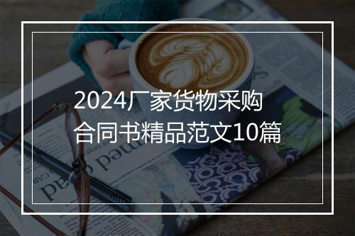 2024厂家货物采购合同书精品范文10篇