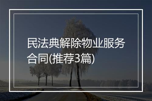民法典解除物业服务合同(推荐3篇)