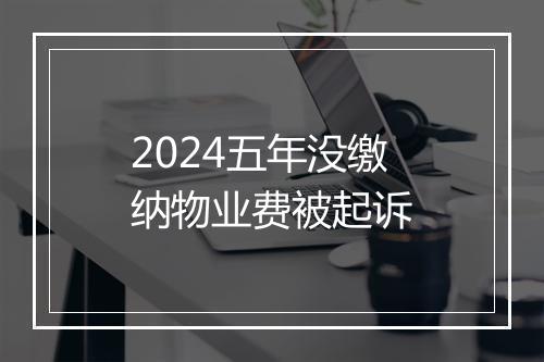 2024五年没缴纳物业费被起诉