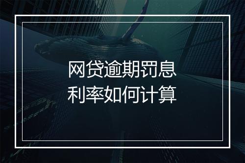 网贷逾期罚息利率如何计算