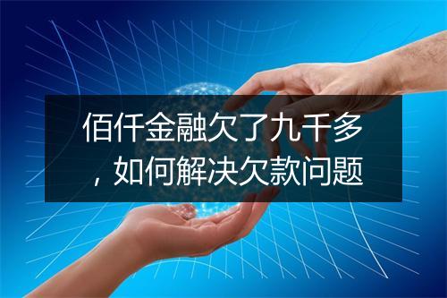佰仟金融欠了九千多，如何解决欠款问题