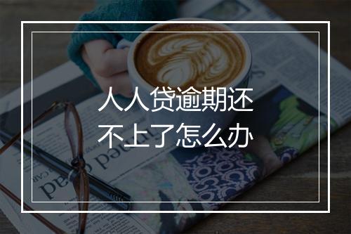 人人贷逾期还不上了怎么办