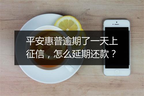 平安惠普逾期了一天上征信，怎么延期还款？