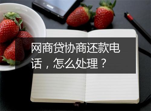 网商贷协商还款电话，怎么处理？