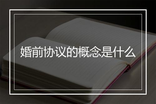 婚前协议的概念是什么