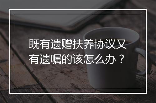 既有遗赠扶养协议又有遗嘱的该怎么办？