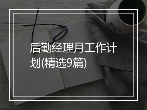后勤经理月工作计划(精选9篇)