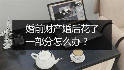 婚前财产婚后花了一部分怎么办？