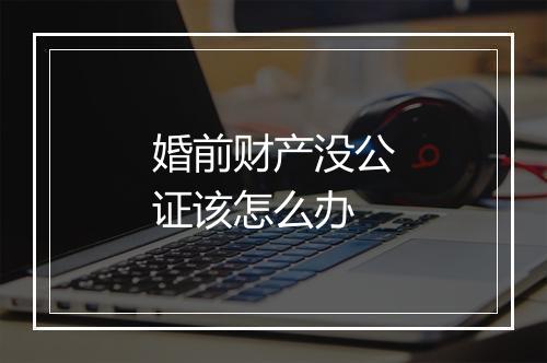 婚前财产没公证该怎么办