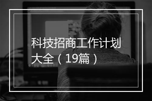 科技招商工作计划大全（19篇）