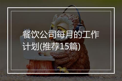 餐饮公司每月的工作计划(推荐15篇)
