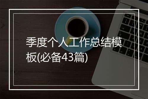 季度个人工作总结模板(必备43篇)