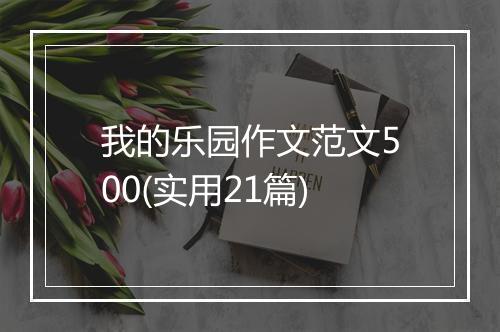 我的乐园作文范文500(实用21篇)