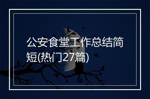 公安食堂工作总结简短(热门27篇)