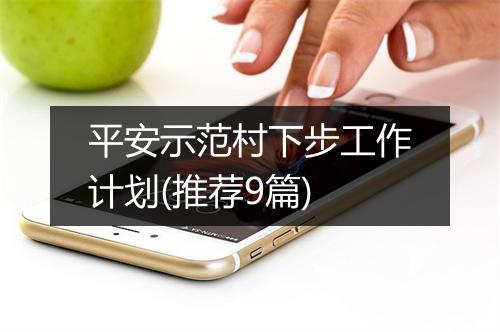 平安示范村下步工作计划(推荐9篇)