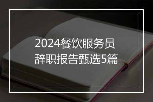 2024餐饮服务员辞职报告甄选5篇