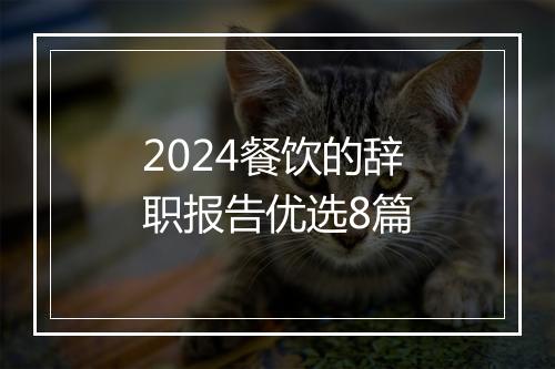 2024餐饮的辞职报告优选8篇