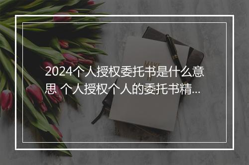 2024个人授权委托书是什么意思 个人授权个人的委托书精品范文9篇