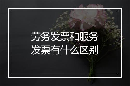 劳务发票和服务发票有什么区别