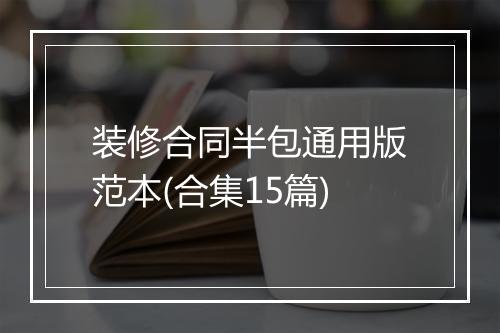 装修合同半包通用版范本(合集15篇)