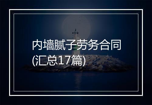 内墙腻子劳务合同(汇总17篇)