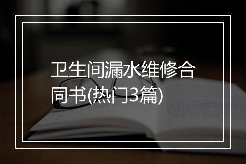 卫生间漏水维修合同书(热门3篇)