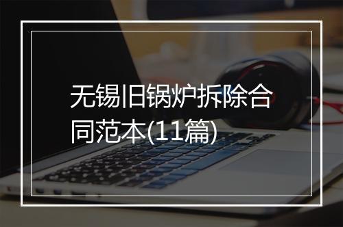 无锡旧锅炉拆除合同范本(11篇)