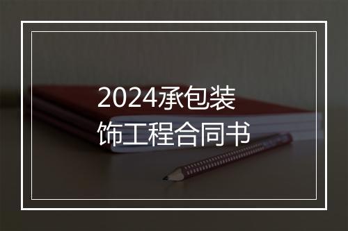 2024承包装饰工程合同书